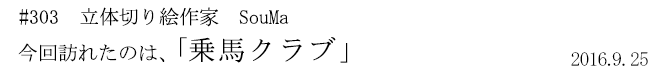 #303 立体切り絵作家 SouMa 今回訪れたのは、「乗馬クラブ」 2016年9月25日