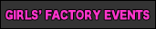 GIRLS' FACTORY EVENTS