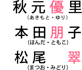 秋元優里・本田朋子・松尾 翠（あきもとゆり・ほんだともこ・まつおみどり）