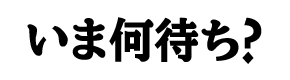 いま何待ち？