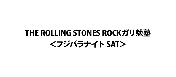 THE ROLLING STONES ROCKガリ勉塾＜フジバラナイト SAT＞