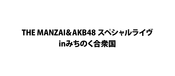 THE MANZAI＆AKB48 スペシャルライヴinみちのく合衆国
