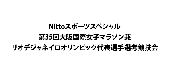 Nittoスポーツスペシャル第35回大阪国際女子マラソン兼リオデジャネイロオリンピック代表選手選考競技会