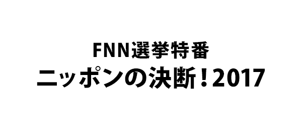 FNN選挙特番 ニッポンの決断！2017