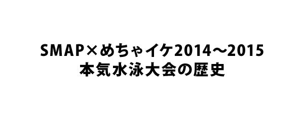 SMAP×めちゃイケ2014－2015本気水泳大会の歴史