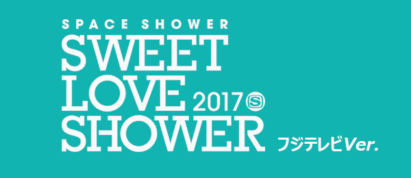 SPACE SHOWER SWEET LOVE SHOWER 2017 フジテレビver．