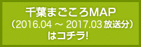 千葉まごころMAP（2016.04 〜 2017.03 放送）はコチラ！