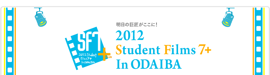 明日の巨匠がここに！　2012 Student Filmｓ 7 in ODAIBA