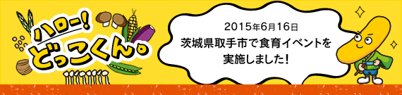 ハロー！どっこくん。　2015年6月18日　茨城県取手市で食育イベントを実施しました！