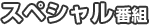 スペシャル番組
