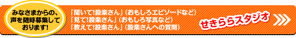 せきららスタジオ　「聞いて！設楽さん」（おもしろエピソードなど）「見て！設楽さん」（おもしろ写真など）「教えて！設楽さん」（設楽さんへの質問）