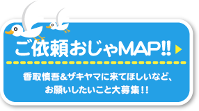 ご依頼おじゃマップ　香取慎吾＆ザキヤマに来てほしいなど、お願いしたいこと大募集！！