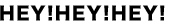 HEY!HEY!HEY!