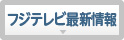 フジテレビ最新情報