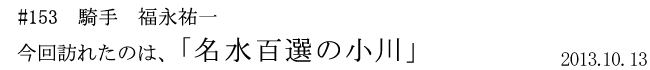 #153  騎手　福永祐一　今回訪れたのは、「名水百選の小川」　2013年10月6日