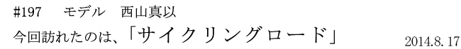 #197　モデル　西山真以　今回訪れたのは、「サイクリングロード」　2014年8月17日