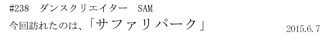 #238 ダンスクリエイター SAM 今回訪れたのは、「サファリパーク」 2015年6月7日