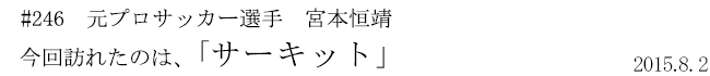 #246 元プロサッカー選手 宮本恒靖 今回訪れたのは、「サーキット」 2015年8月2日