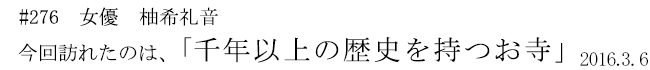 #276 女優 柚希礼音 今回訪れたのは、「千年以上の歴史を持つお寺」 2016年3月6日