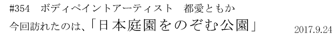 #354　ボディペイントアーティスト　都愛ともか　今回訪れたのは、「日本庭園をのぞむ公園」　2017年9月24日