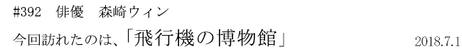 #392 俳優 森崎ウィン 今回訪れたのは、「飛行機の博物館」 2018年7月1日