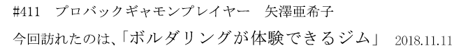 #411 プロバックギャモンプレイヤー 矢澤亜希子 今回訪れたのは、「ボルダリングが体験できるジム」 2018年11月11日