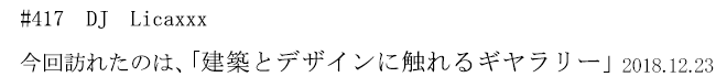 #417 DJ Licaxxx 今回訪れたのは、「建築とデザインに触れるギヤラリー」 2018年12月23日