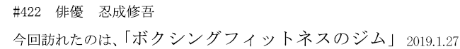 #422 俳優 忍成修吾 今回訪れたのは、「ボクシングフィットネスのジム」 2019年1月27日