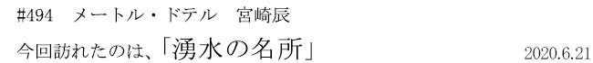#494 メートル・ドテル 宮崎辰 今回訪れたのは、「湧水の名所」 2020年6月21日