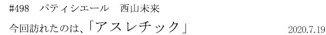 #498 パティシエール 西山未来 今回訪れたのは、「アスレチック」 2020年7月19日