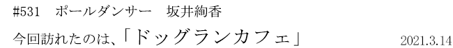 #531 ポールダンサー 坂井絢香 今回訪れたのは、「ドッグランカフェ」 2021年3月14日