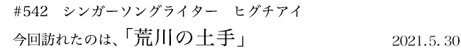 #542 シンガーソングライター ヒグチアイ 今回訪れたのは、「荒川の土手」 2021年5月30日