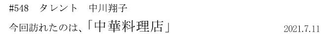 #548 タレント 中川翔子 今回訪れたのは、「中華料理店」 2021年7月11日