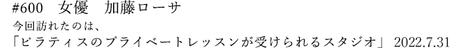 #600　女優　加藤ローサ　2022年7月31日　訪れたのは、ピラティスのプライベートレッスンが受けられるスタジオ