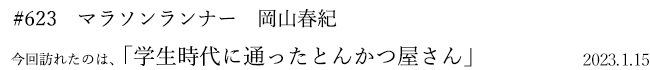#623 マラソンランナー 岡山春紀 2023年1月15日 訪れたのは、学生時代に通ったとんかつ屋さん