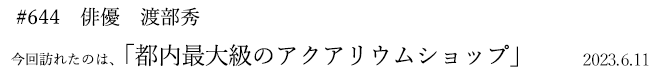 #644　俳優　渡部秀　2023年6月11日　訪れたのは、都内最大級のアクアリウムショップ
