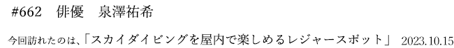 #662 俳優 泉澤祐希 2023年10月15日 訪れたのは、スカイダイビングを屋内で楽しめるレジャースポット