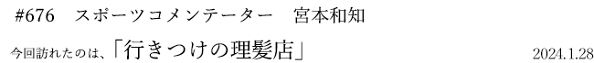 #676 スポーツコメンテーター 宮本和知 2024年1月28日 訪れたのは、行きつけの理髪店
