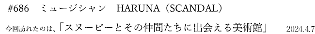 #686　ミュージシャン　HARUNA（SCANDAL）　2024年4月7日　訪れたのは、スヌーピーとその仲間たちに出会える美術館