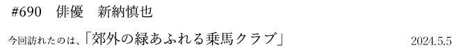 #690 俳優 新納慎也 2024年5月5日 訪れたのは、郊外の緑あふれる乗馬クラブ