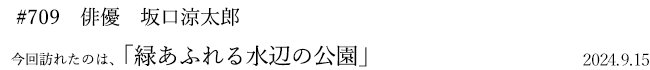 #709 俳優 坂口涼太郎 2024年9月15日 訪れたのは、緑あふれる水辺の公園