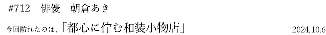 #712 俳優 朝倉あき 2024年10月6日 訪れたのは、都心に佇む和装小物店