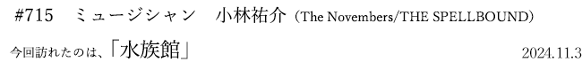 #715 ミュージシャン 小林祐介(The Novembers/THE SPELLBOUND) 2024年11月3日 訪れたのは、水族館