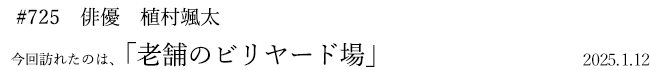 #725 俳優 植村颯太 2025年1月12日 訪れたのは、老舗のビリヤード場