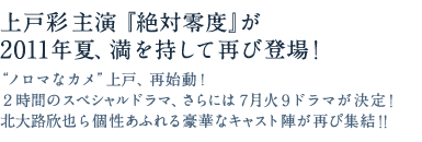 上戸彩主演『絶対零度』が2011年夏満を持して再び登場！“ノロマなカメ”上戸、再始動！２時間のスペシャルドラマ、さらには７月火９ドラマが決定！北大路欣也ら個性あふれる豪華なキャスト陣が再び集結！！