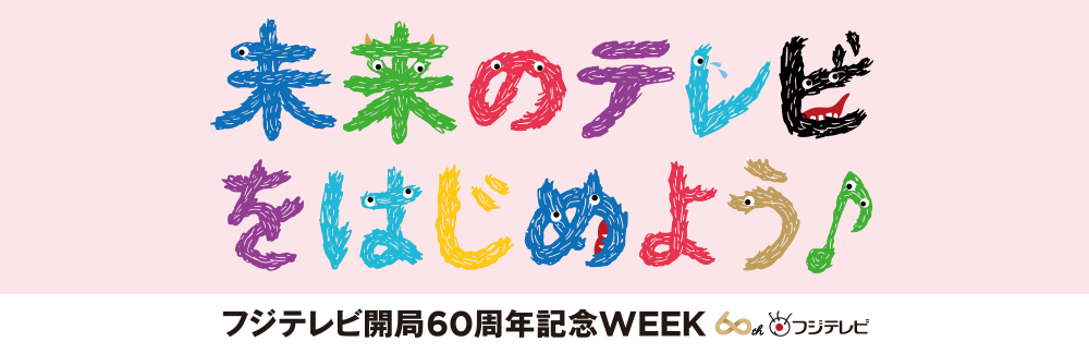 未来のテレビをはじめよう♪ フジテレビ開局60周年記念WEEK