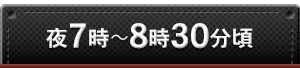 夜7時～8時30分頃