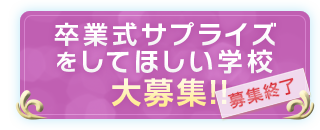 卒業式サプライズをして欲しい学校 大募集!! 募集終了