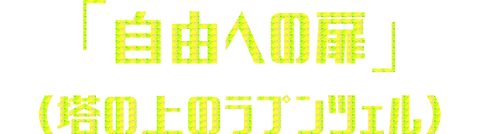 「自由への扉」（塔の上のラプンツェル）