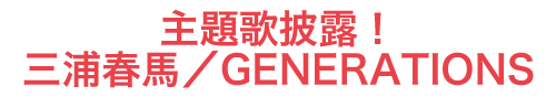 主題歌披露！三浦春馬・GENERATIONS